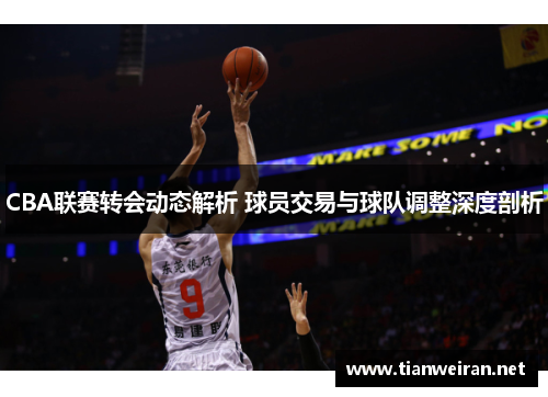 CBA联赛转会动态解析 球员交易与球队调整深度剖析